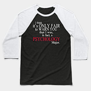 I Think It’s Only Fair To Warn You That I Was, In Fact, A Psychology Major Baseball T-Shirt